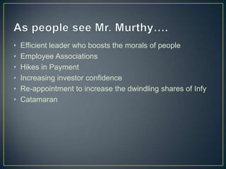 • Efficient leader who boosts the morals of people
• Employee Associations
• Hikes in Payment
• Increasing investor confidence
• Re-appointment to increase the dwindling shares of Infy
• Catamaran
 