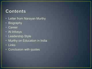 • Letter from Narayan Murthy
• Biography
• Career
• At Infosys
• Leadership Style
• Murthy on Education in India
• Links
• Conclusion with quotes
 