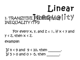 Linear
Inequality1. TRANSITIVE PROPERTY OF
INEQUALITY (TPI)
For every x, y, and z , if x < y and¡Ê ?
y < z, then x < z.
example:
If 4 < 9 and 9 < 10, then _______.
If 5 > 0 and 0 > -5, then _______.