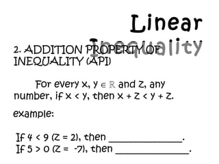 Linear
Inequality2. ADDITION PROPERTY OF
INEQUALITY (API)
For every x, y and z, any¡Ê ?
number, if x < y, then x + z < y + z.
example:
If 4 < 9 (z = 2), then _______________.
If 5 > 0 (z = -7), then _______________.