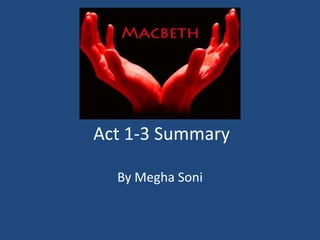 Act 1-3 Summary
By Megha Soni
 