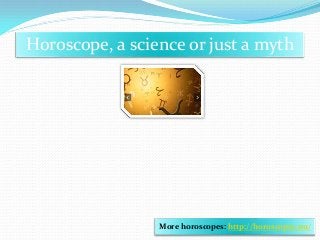 Horoscope, a science or just a myth
More horoscopes: http://horoscopes.nu/
 