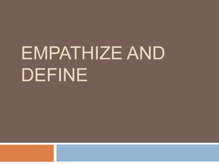 EMPATHIZE AND
DEFINE
 