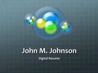 John	
  M.	
  Johnson	
  
Digital	
  Resume	
  
 