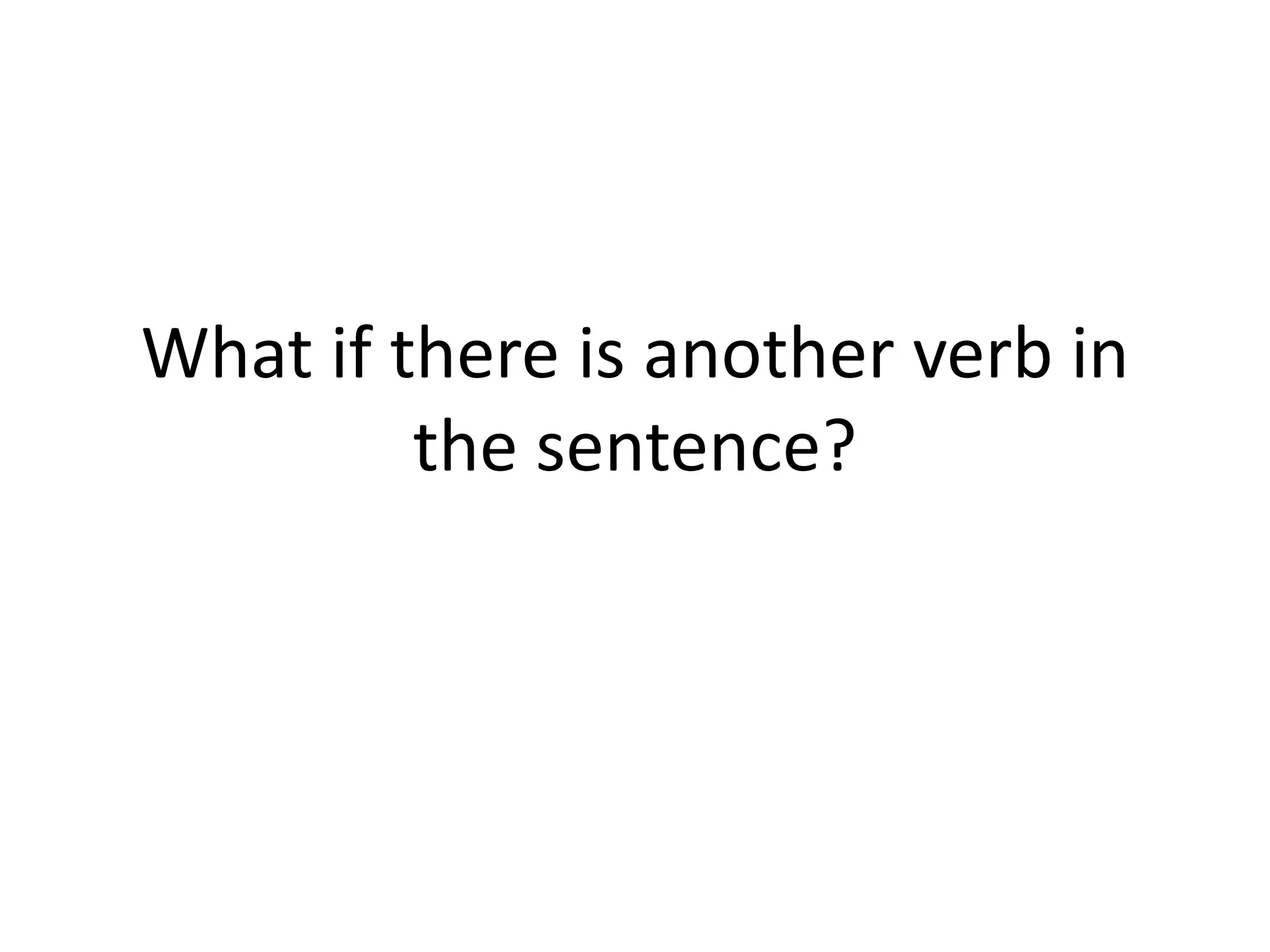 What if there is another verb in
the sentence?
 