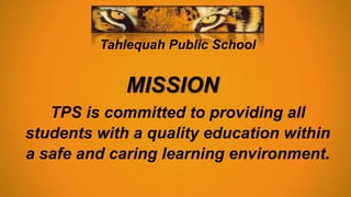 Tahlequah Public School
MISSION
TPS is committed to providing all
students with a quality education within
a safe and caring learning environment.
 