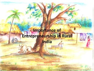 Importance of
Entrepreneurship in Rural
India
Sarat Kumar Budumuru, Consultant BD,
SynchroServe Global Solutions Pvt. Ltd.,
7893237348,
saratkumar.budumuru@gmail.com
 