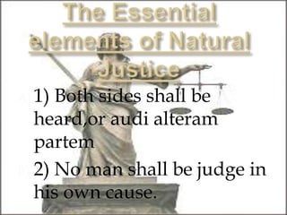 A) 1) Both sides shall be
heard,or audi alteram
partem
B) 2) No man shall be judge in
his own cause.
 