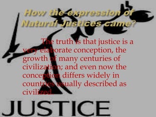 The truth is that justice is a
very elaborate conception, the
growth of many centuries of
civilization; and even now the
conception differs widely in
countries usually described as
civilized.
 