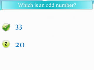 Which is an odd number?
33
20
 