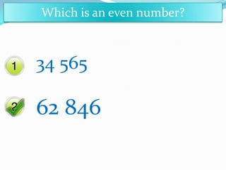 Which is an even number?
34 565
62 846
 