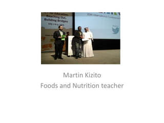 Martin Kizito
Foods and Nutrition teacher
 