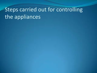 Steps carried out for controlling
the appliances
 