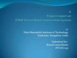 AT
Nitte Meenakshi Institute of Technology
Yelahanka Bangalore, India
Submitted by:-
Kamal Lamichhane
1NT11EC043
 