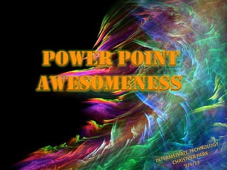 Power point
Awesomeness
 