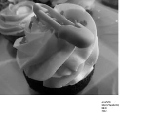 ALLYSON
BABY PIN GALORE
B&W
2012
 