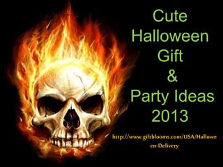 Cute
Halloween
Gift
&
Party Ideas
2013
http://www.giftblooms.com/USA/Hallowe
en-Delivery
 