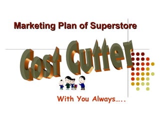 Marketing Plan of SuperstoreMarketing Plan of Superstore
With You Always…..
 