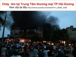 Cháy lớn tại Trung Tâm thương mại TP Hải Dương
Xem clip tại đây http://www.youtube.com/watch?v=s_Z0yR5_mQ8
 