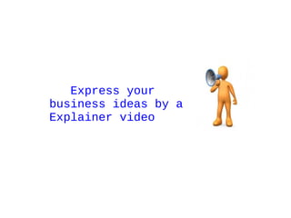 Express your
business ideas by a
Explainer video
 