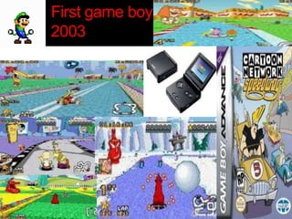 First game boy
2003
