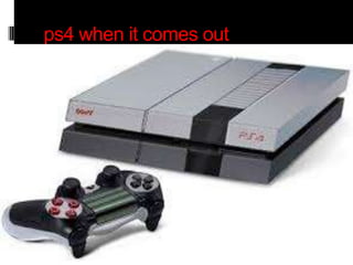 ps4 when it comes out