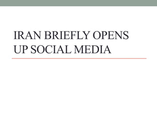 IRAN BRIEFLY OPENS
UP SOCIAL MEDIA
 