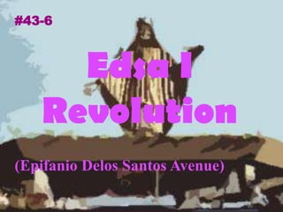 (Epifanio Delos Santos Avenue)
Edsa I
Revolution
#43-6
 