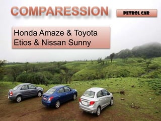 Honda Amaze & Toyota
Etios & Nissan Sunny
PETROL CAR
 