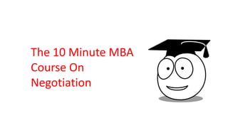 The 10 Minute MBA
Course On
Negotiation
 