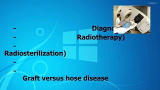 - Diagnosis)
- Radiotherapy)
-
Radiosterilization)
-
-
Graft versus hose disease
 