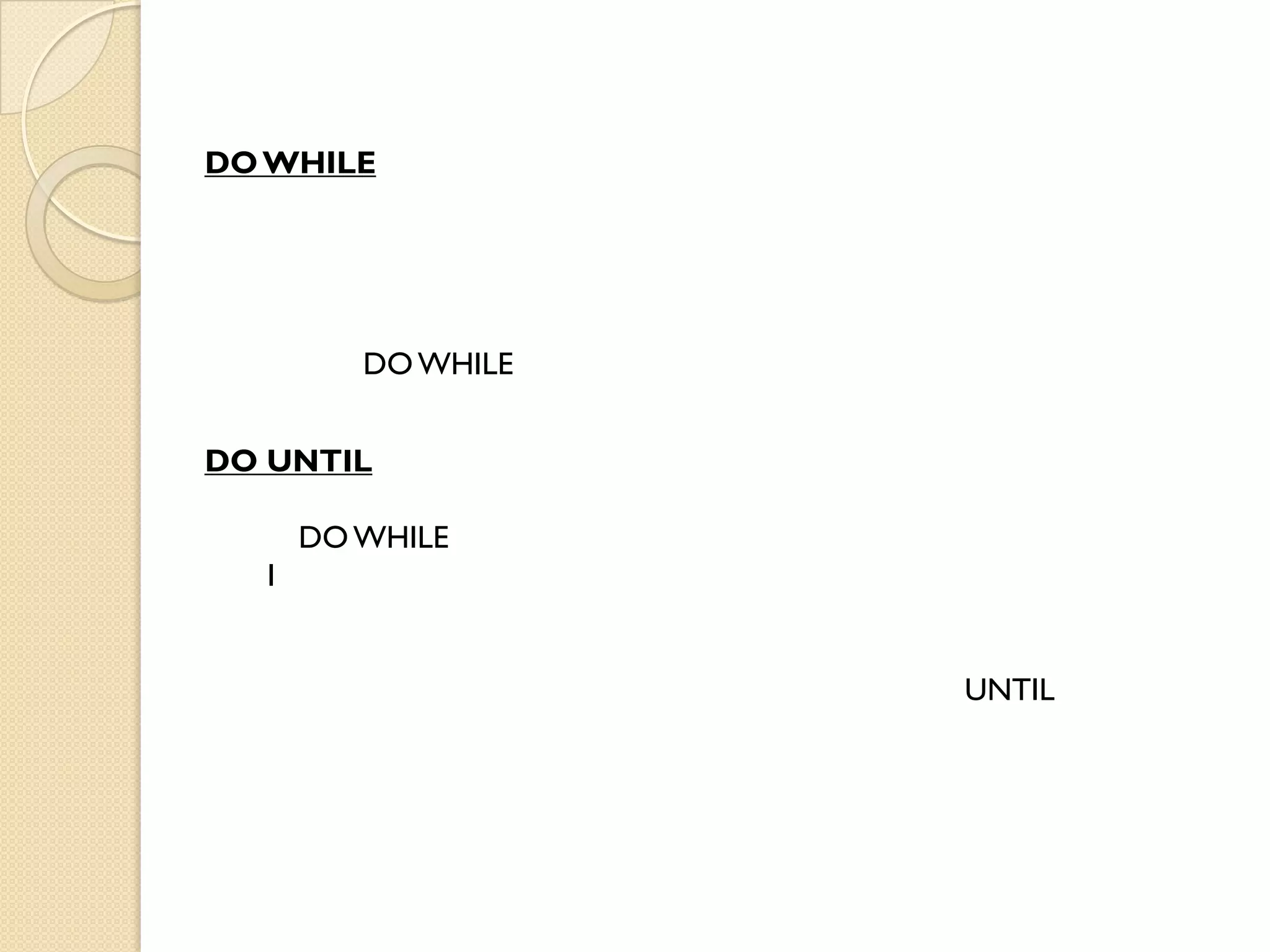 DOWHILE
DOWHILE
DO UNTIL
DOWHILE
1
UNTIL
 