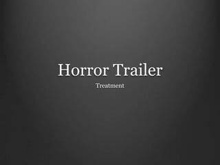 Horror Trailer
Treatment
 