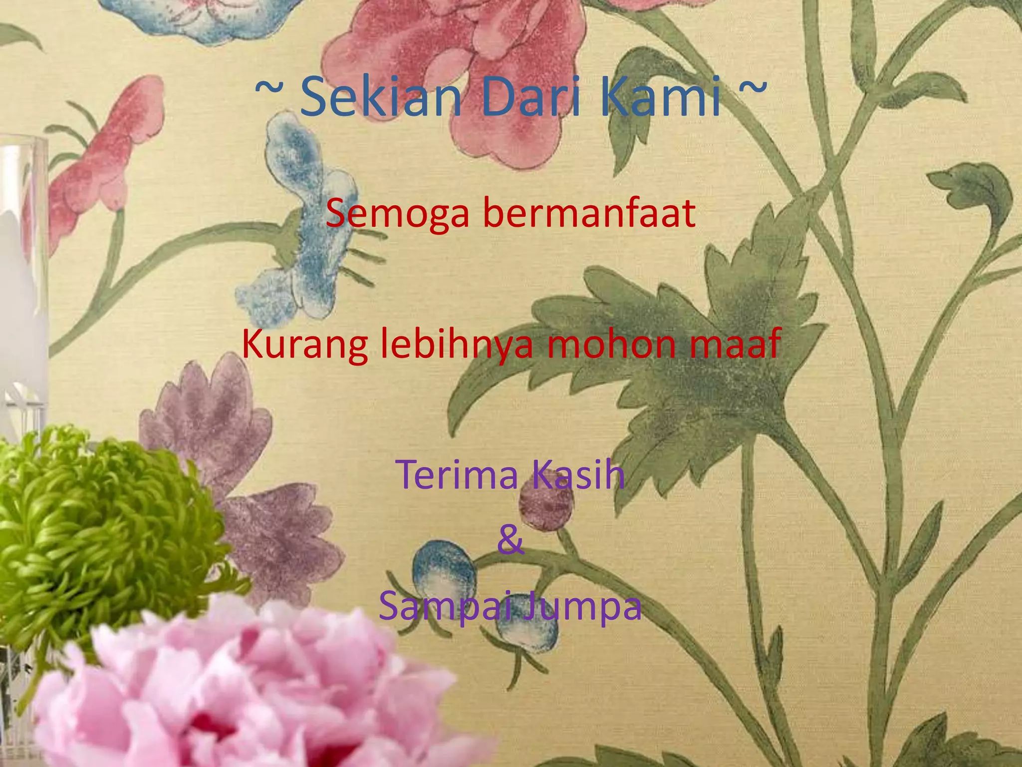 ~ Sekian Dari Kami ~
Semoga bermanfaat
Kurang lebihnya mohon maaf
Terima Kasih
&
Sampai Jumpa
 