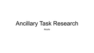 Ancillary Task Research
Nicole
 