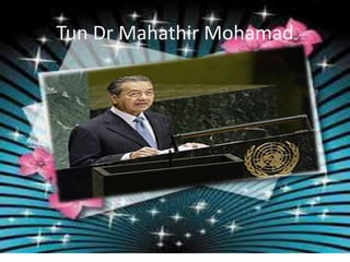 Tun Dr Mahathir Mohamad
 