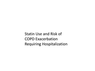 Statin Use and Risk of
COPD Exacerbation
Requiring Hospitalization
 