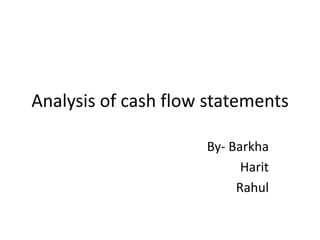 Analysis of cash flow statements
By- Barkha
Harit
Rahul
 