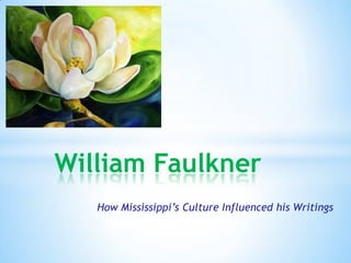 How Mississippi’s Culture Influenced his Writings
*
William Faulkner
 