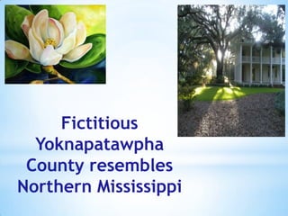 Fictitious
Yoknapatawpha
County resembles
Northern Mississippi