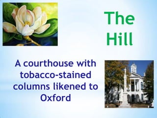 A courthouse with
tobacco-stained
columns likened to
Oxford
The
Hill