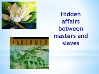 Hidden
affairs
between
masters and
slaves