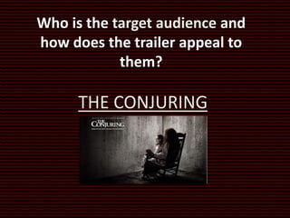 Who is the target audience and
how does the trailer appeal to
them?
THE CONJURING
 