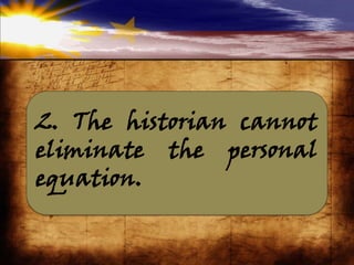 2. The historian cannot
eliminate the personal
equation.
 