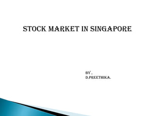STOCK MARKET IN SINGAPORE
By ,
D.Preethika.
 