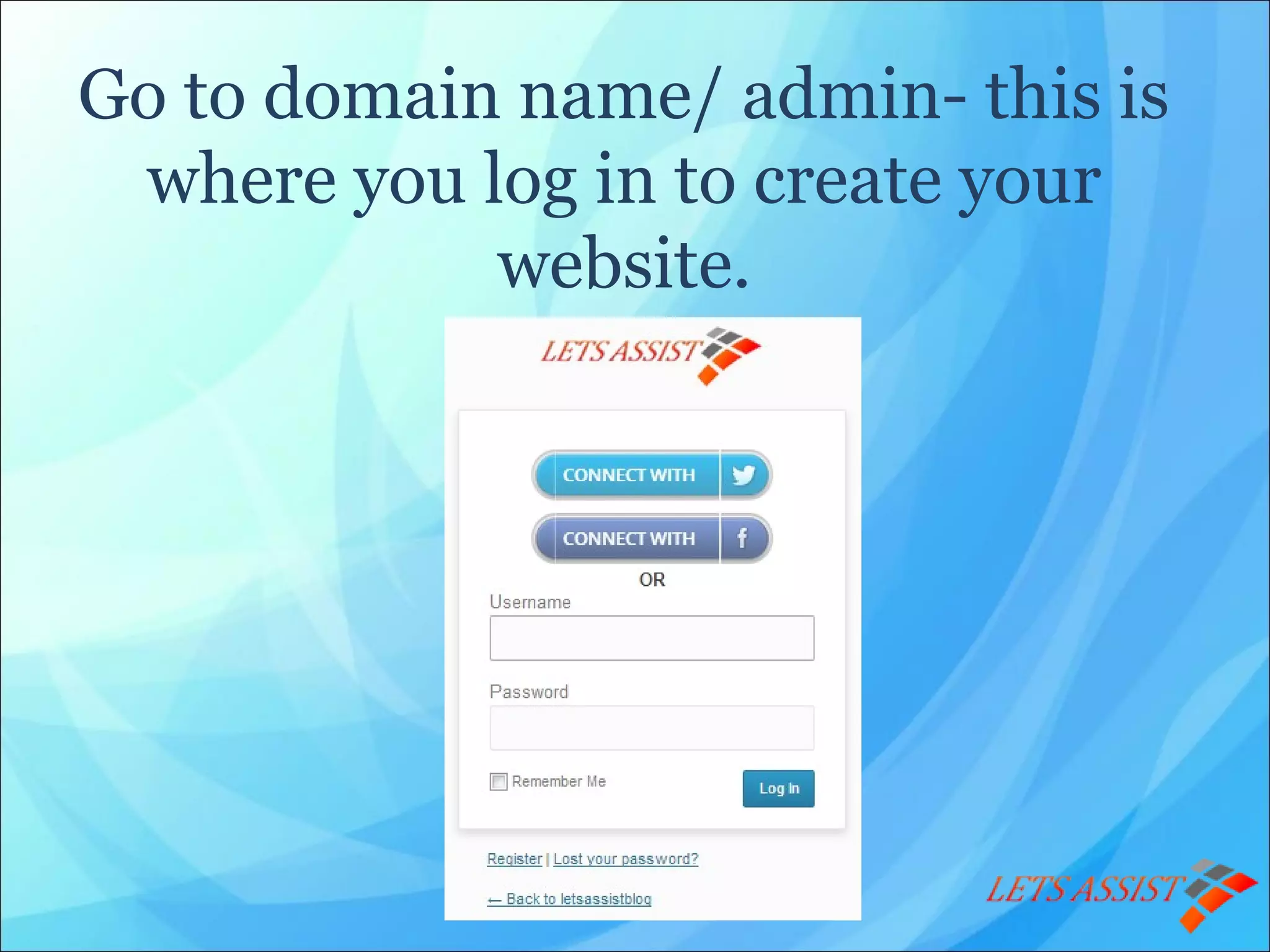 Go to domain name/ admin- this is
where you log in to create your
website.