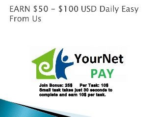 Join Bonus: 25$     Per Task: 10$
Small task takes just 30 seconds to
complete and earn 10$ per task.
 