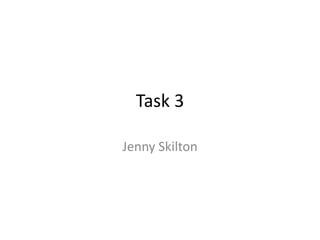 Task 3
Jenny Skilton

 
