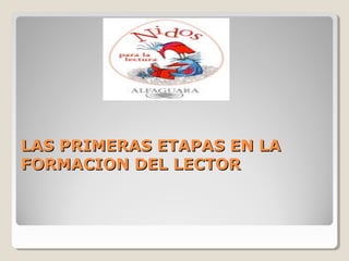 LAS PRIMERAS ETAPAS EN LA
FORMACION DEL LECTOR

 