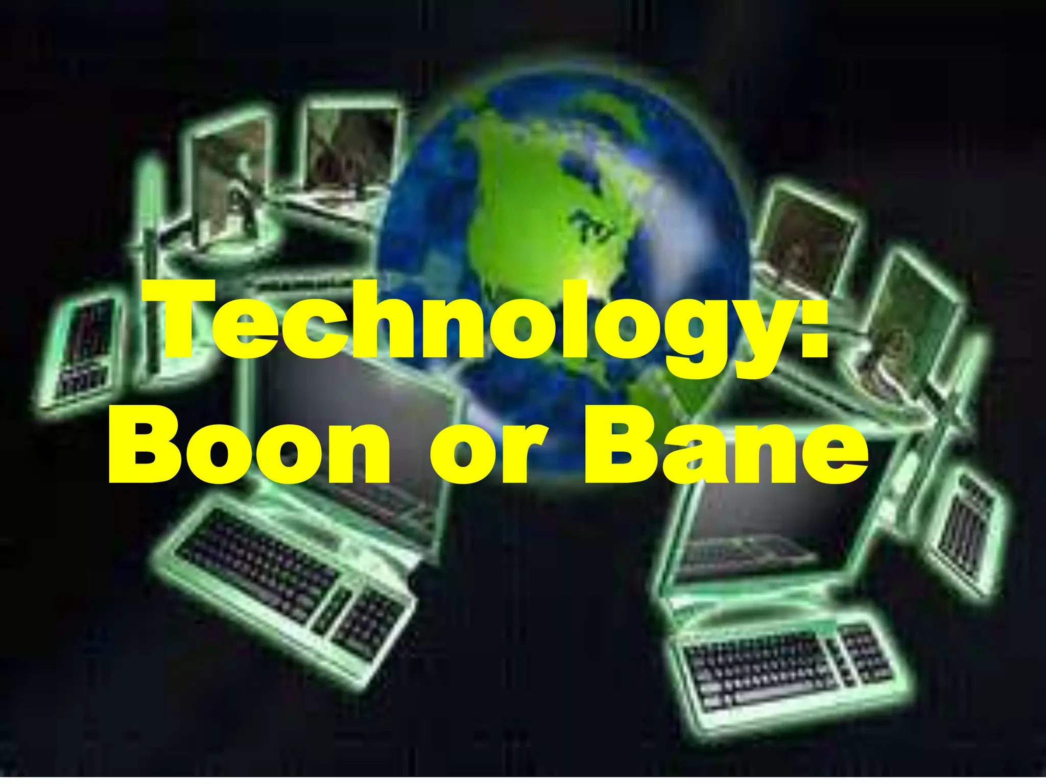 Technology:
Boon or Bane